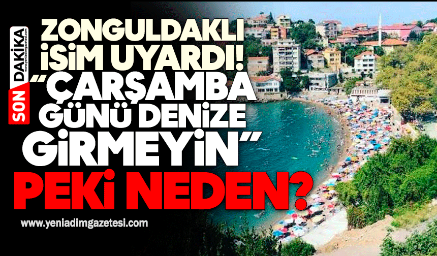 Zonguldaklı isim uyardı! Çarşamba günü denize girmeyin… Peki neden?