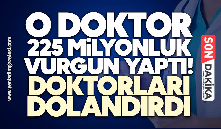 Doktor 225 milyonluk vurgun yaptı! Doktorları dolandırdı