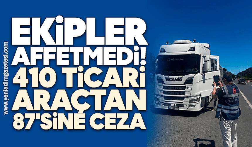 Ekipler affetmedi! 410 ticari araçtan 87'sine ceza