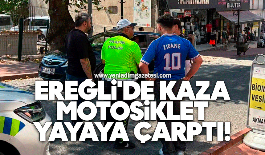 Ereğli'de kaza: Motosiklet yayaya çarptı!
