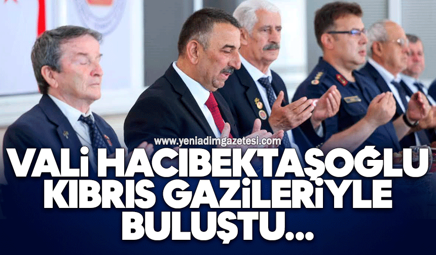 Vali Hacıbektaşoğlu Kıbrıs gazileriyle buluştu