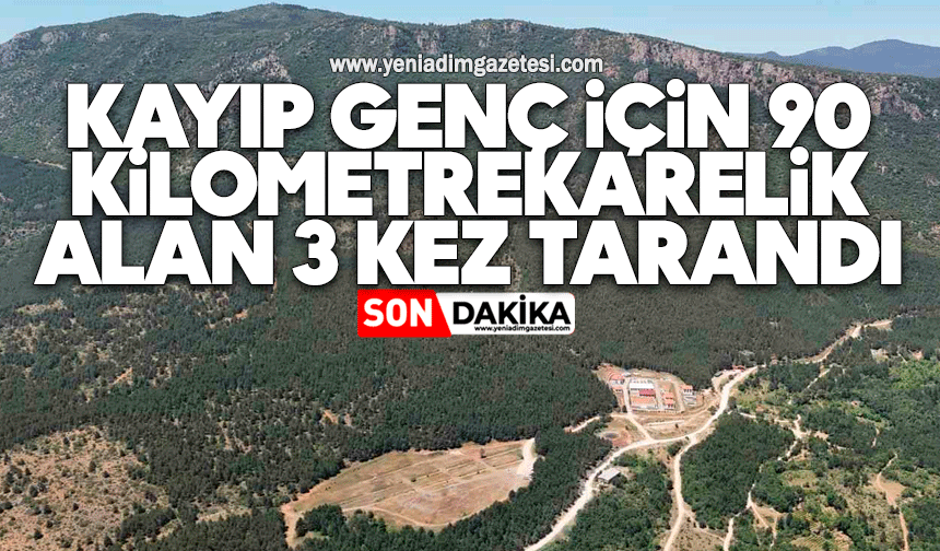 Kayıp genç için 90 kilometrekarelik alan 3 kez tarandı