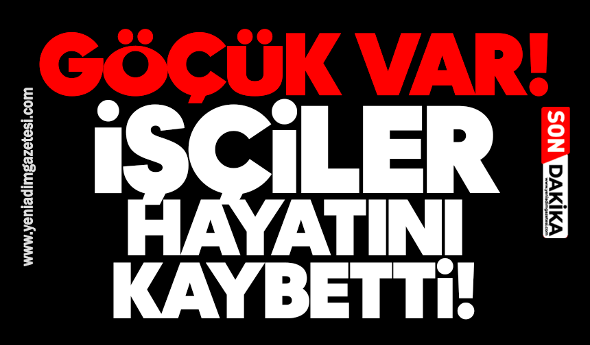 Göçük! İşçiler hayatını kaybetti!