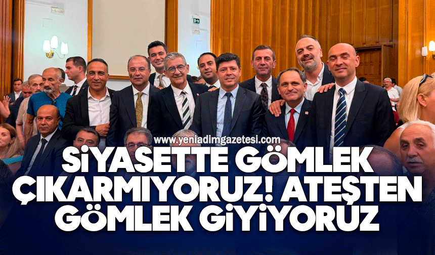 Siyasette gömlek çıkarmıyoruz, ateşten gömlek giyiyoruz