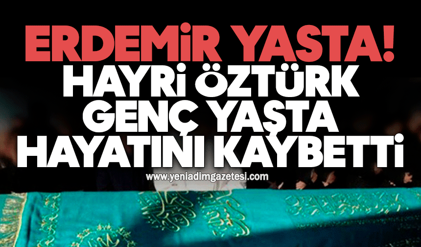 Erdemir yasta! Hayri Öztürk genç yaşta hayatını kaybetti