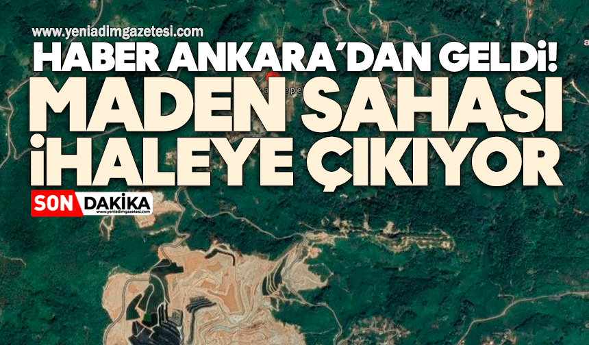 Haber Ankara’dan geldi! Maden sahası ihaleye çıkıyor