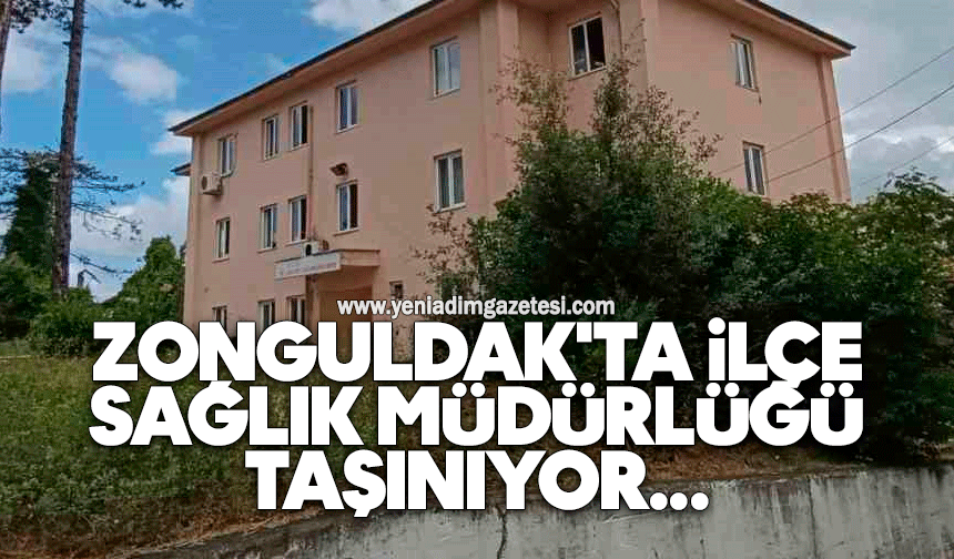 Zonguldak'ta ilçe sağlık müdürlüğü taşınıyor