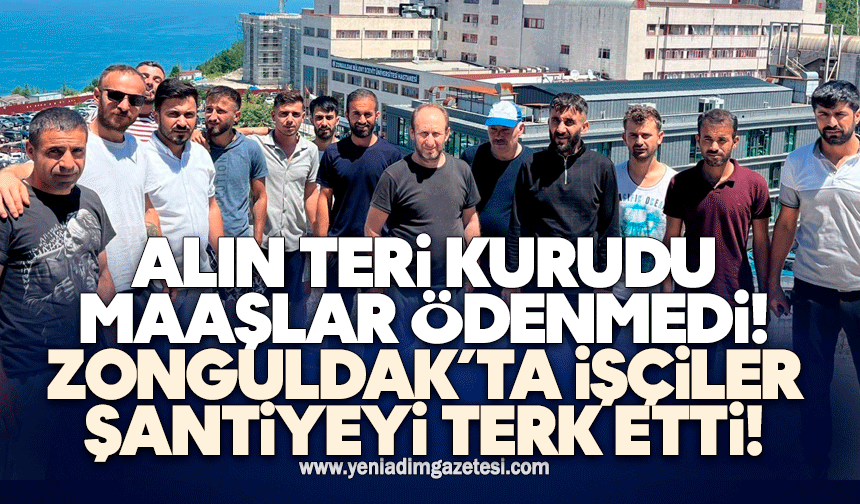 Alın teri kurudu, maaşlar ödenmedi: Zonguldak’ta işçiler şantiyeyi terk etti!