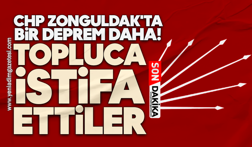 CHP Zonguldak'ta bir deprem daha! Topluca istifa ettiler