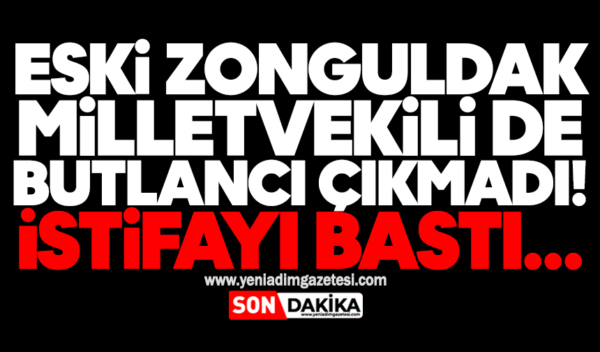 Eski Zonguldak milletvekili de butlancı çıkmadı! İstifayı bastı...