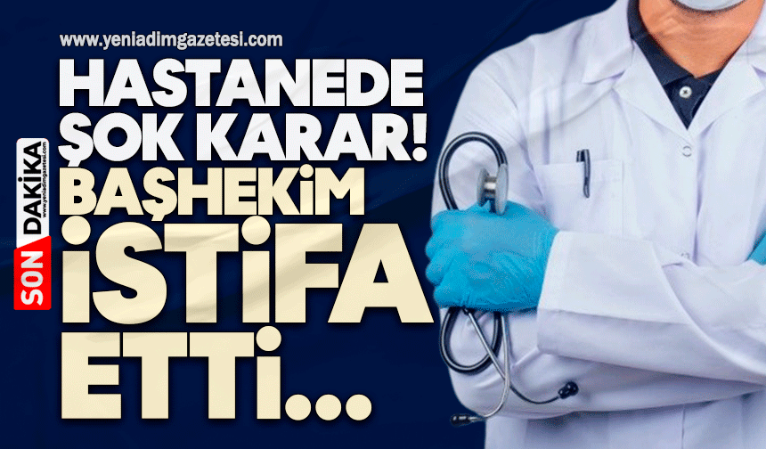 Hastanede şok! Başhekim istifa etti
