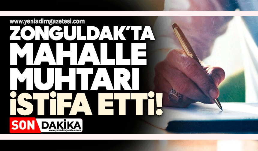 Zonguldak’ta mahalle muhtarı istifa etti!