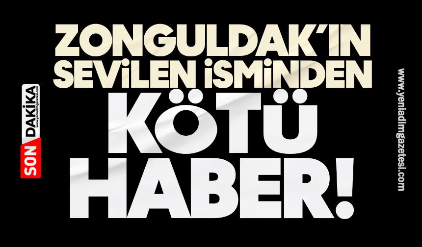 Zonguldak’ın sevilen isminden kötü haber!