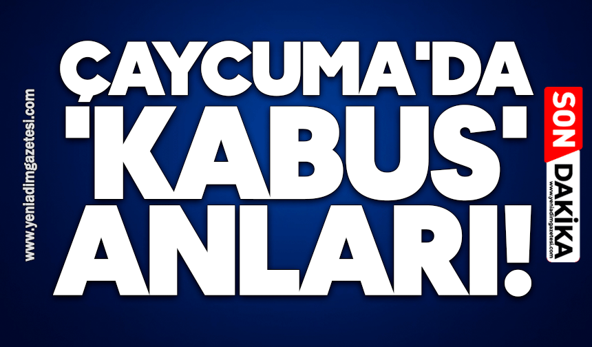 Çaycuma'da 'kabus' anları!