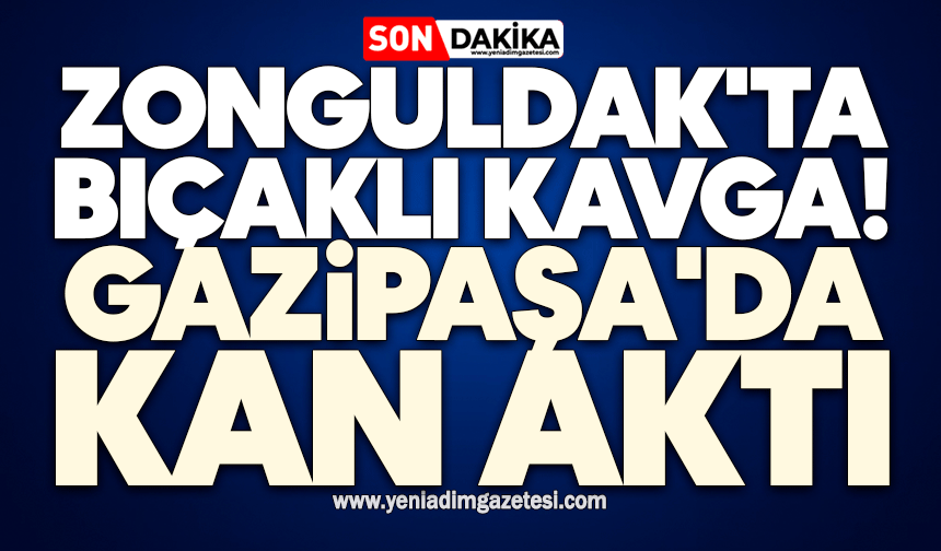 Zonguldak'ta bıçaklı kavga! Gazipaşa'da kan aktı