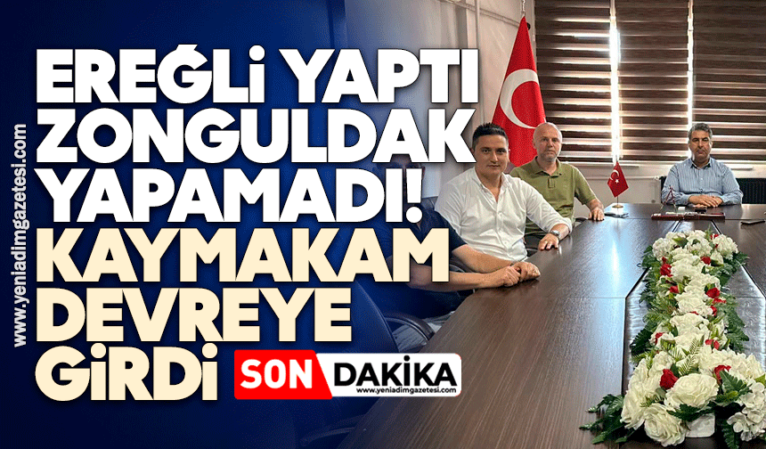 Ereğli yaptı Zonguldak yapamadı! Kaymakam devreye girdi