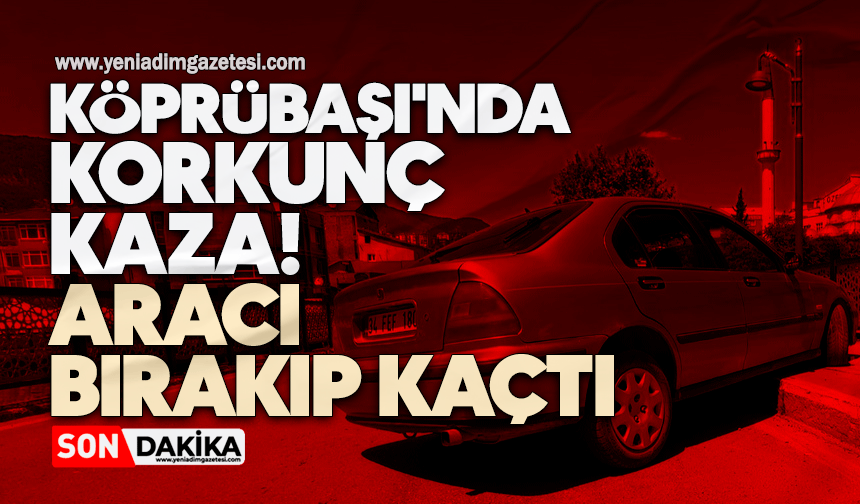 Köprübaşı'nda korkunç kaza! Aracı bırakıp kaçtı