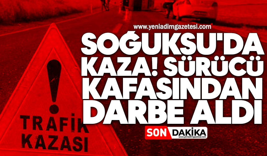 Soğuksu'da kaza! Sürücü kafasından darbe aldı