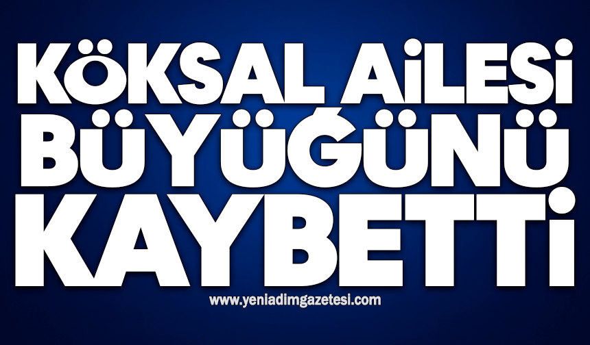 Köksal Ailesi büyüğünü kaybetti