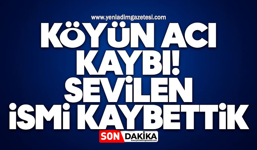 Köyün acı kaybı: Sevilen ismi kaybettik