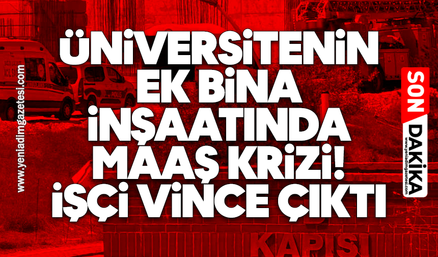 Üniversitenin ek bina inşaatında maaş krizi: İşçi vince çıktı