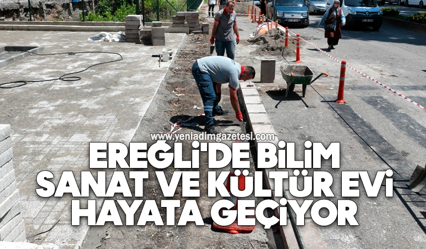 Ereğli'de bilim, sanat ve kültür evi hayata geçiyor