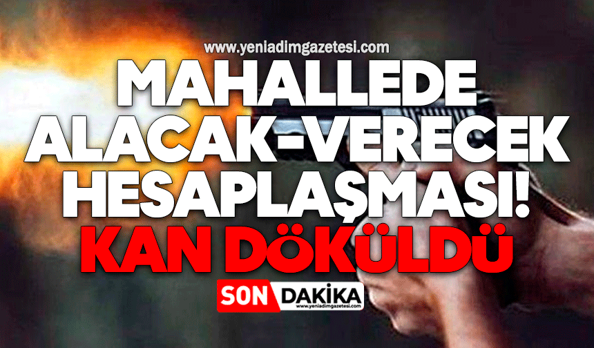 Mahallede alacak-verecek hesaplaşması! Kan döküldü