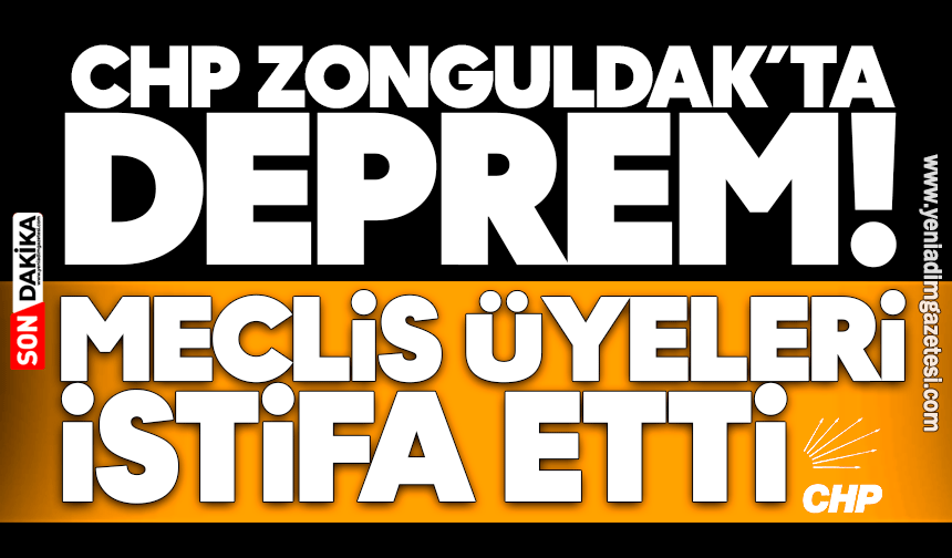 CHP Zonguldak’ta deprem! Meclis üyeleri istifa etti