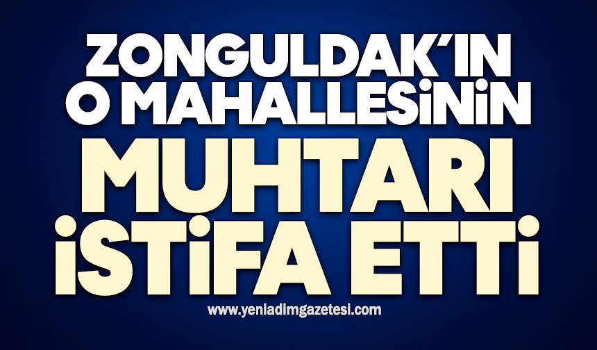 Zonguldak'ta bir muhtar daha istifa etti