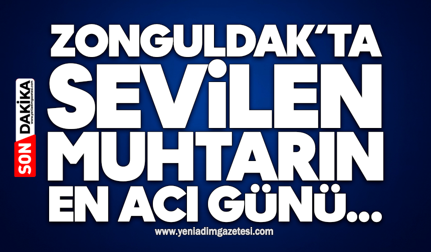 Mahalle Muhtarı bu acıyla sarsıldı