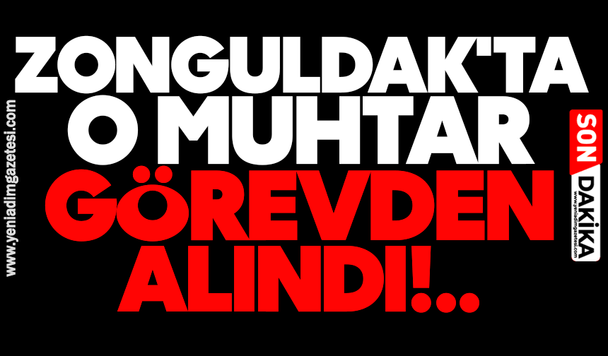 Zonguldak'ta muhtar görevden alındı