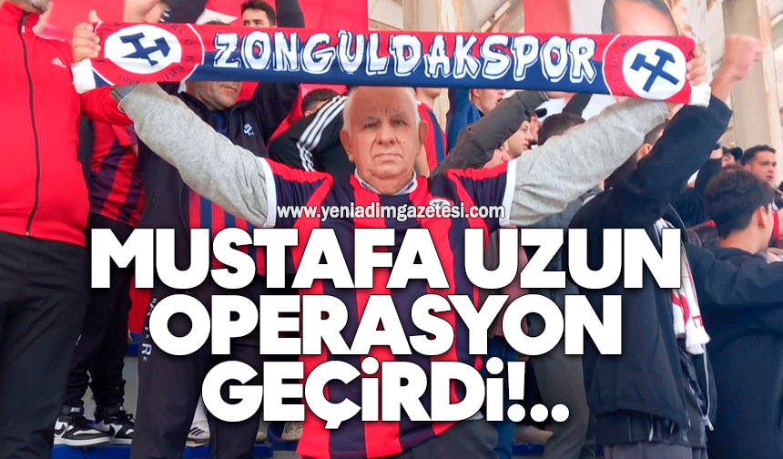Mustafa Uzun operasyon geçirdi