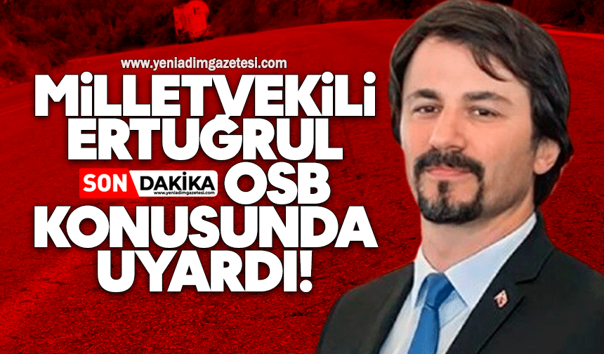 Milletvekili Ertuğrul OSB konusunda uyardı!