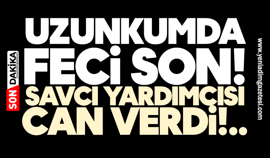 Uzunkum’da feci son! Savcı yardımcısı can verdi