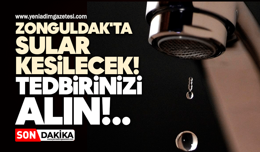 Zonguldak'ta sular kesilecek: Tedbirinizi alın
