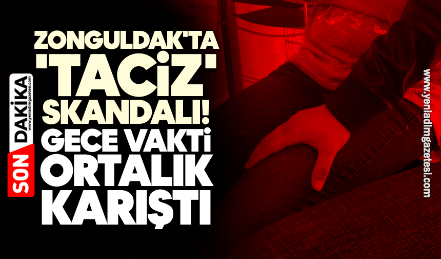 Zonguldak'ta 'taciz' skandalı! Gece vakti ortalık karıştı
