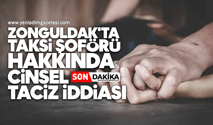Zonguldak'ta taksi şoförü hakkında taciz iddiası