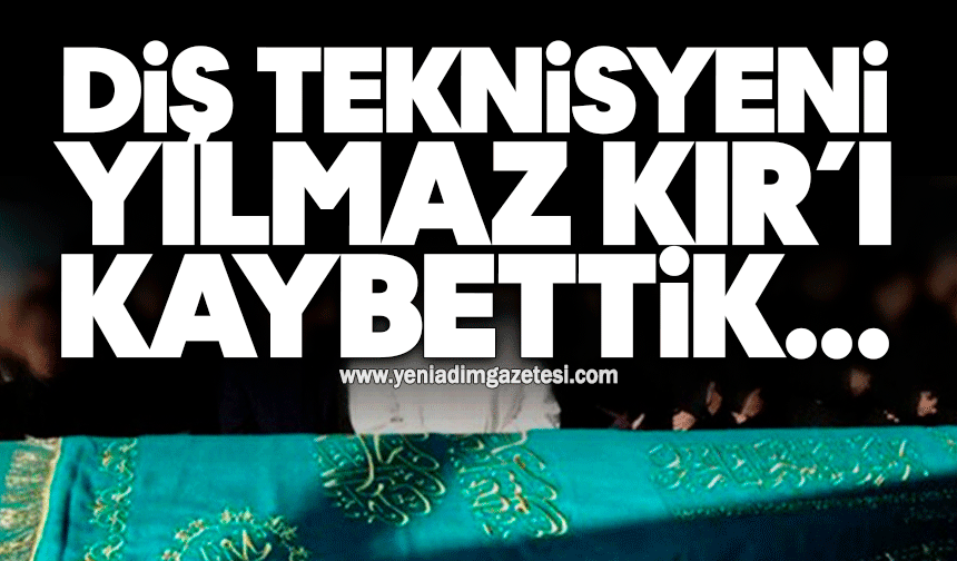 Diş Teknisyeni Yılmaz Kır’ı kaybettik