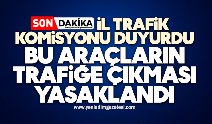 İl Trafik Komisyonu duyurdu: Bu araçların trafiğe çıkması yasaklandı