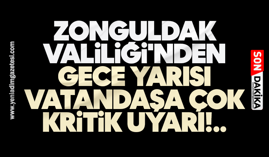 Zonguldak Valiliği'nden gece yarısı vatandaşa çok kritik uyarı