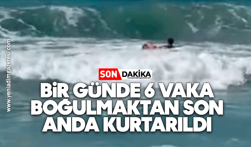 Bir günde 6 vaka boğulmaktan son anda kurtarıldılar