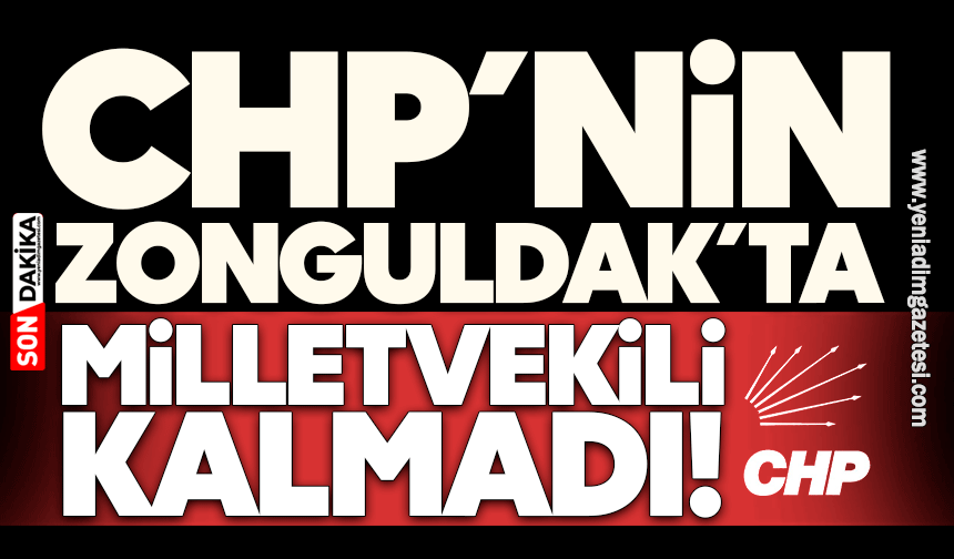 CHP’nin Zonguldak’ta milletvekili kalmadı!