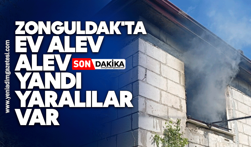 Zonguldak'ta ev alev alev yandı: Yaralılar var