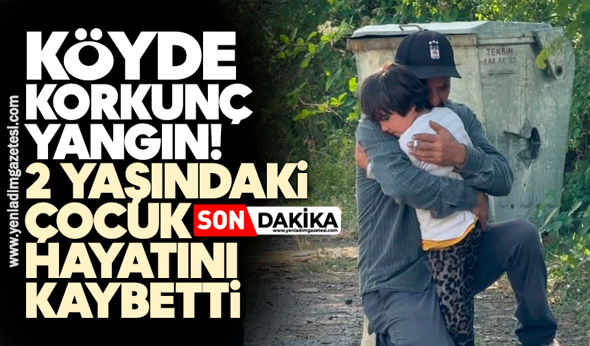 Köyde korkunç yangın! 2 yaşındaki çocuk hayatını kaybetti
