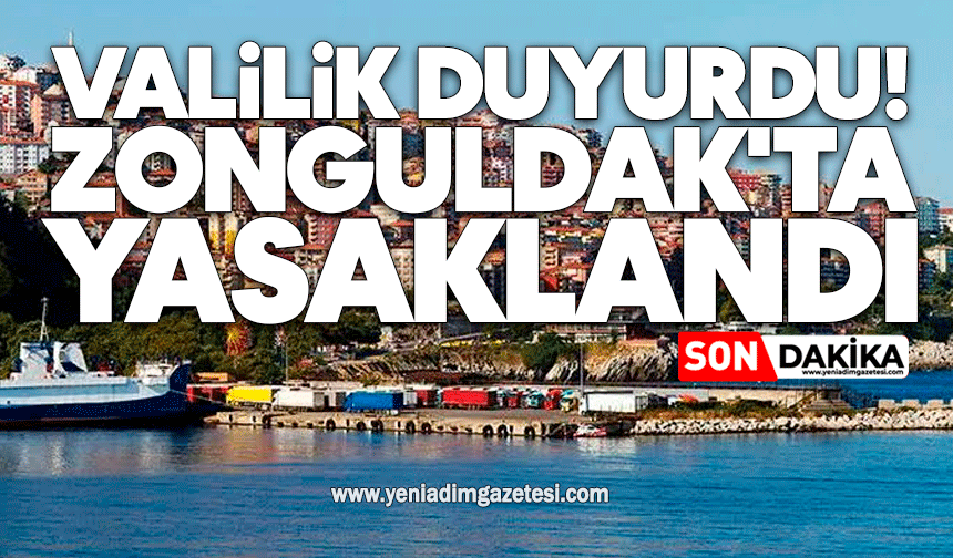 Valilik duyurdu! Zonguldak'ta yasaklandı