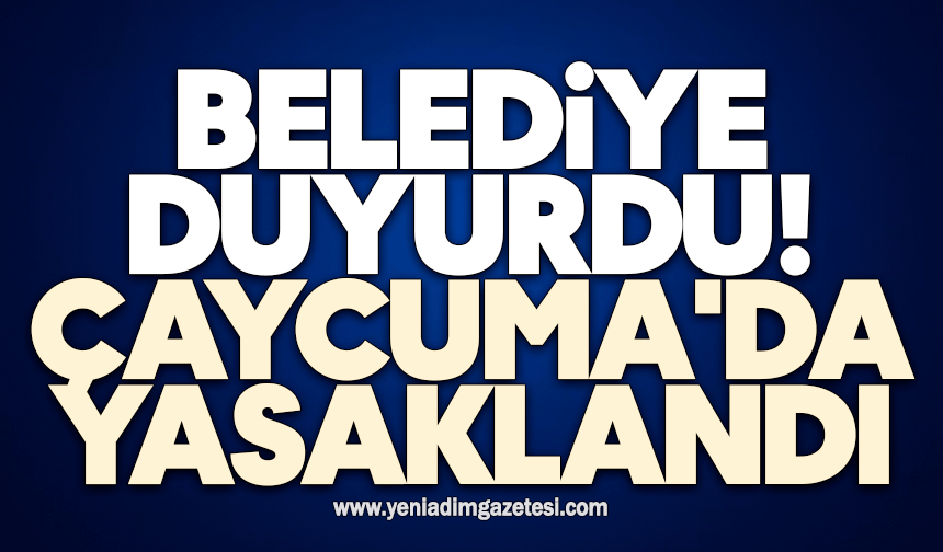 Belediye duyurdu! Çaycuma'da yasaklandı