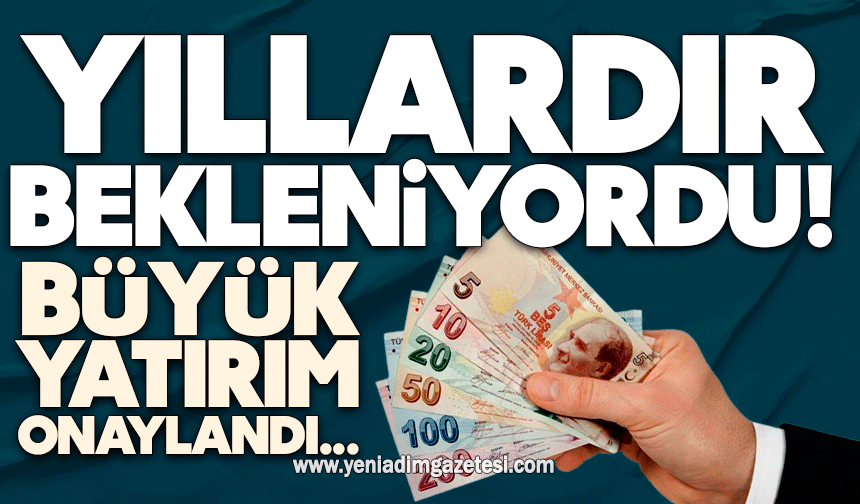 Yıllardır bekleniyordu! Büyük yatırım onaylandı...