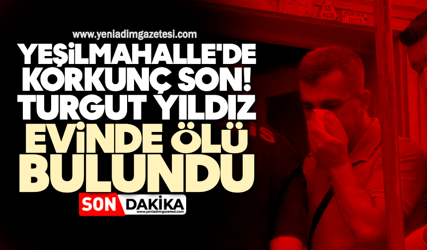 Yeşilmahalle'de korkunç son! Evinde ölü bulundu
