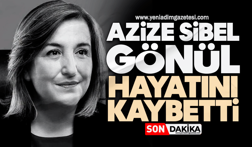 Azize Sibel Gönül hayatını kaybetti