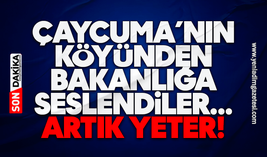 Çaycuma’nın köyünden Bakanlığa seslendiler: Artık yeter!
